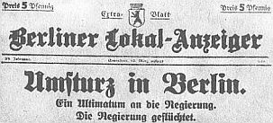 Berliner Lokalanzeiger vom 13. März 1920
Preis 5 Pfennig
Extrablatt
Berliner Lokal-Anzeiger
Umsturz in Berlin
Ein Ultimatum an die Regierung.
Die Regierung geflüchtet.