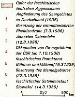 Opfer der faschistischen deutschen Aggressionen
1 Angliederung des Saargebietes an Deutschland ( 1935 )
2 Besetzung der entmilitarisierten Rheinlandzone ( 7.3.1936 )
3 Annexion Österreichs ( 12.3.1938 ) 
4 Okkupation von Grenzgebieten der CSR ( ab 1.10.1938 )
5 faschistisches Protektorat Böhmen und Mähren ( 15.3.1939 )        
6 Besetzung des Memelgebietes ( 22.3.1939 )
7 faschistischer Satellitenstaat Slowakei ( 14.3.1939 )
