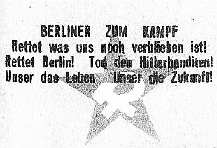 Handzettel der KPD aus dem Jahre 1944:

          BERLINER ZUM KAMPF
  Rettet was uns noch verblieben ist!
Rettet Berlin!  Tod den Hitlerbanditen!
 Unser das Leben   Unser die Zukunft!
